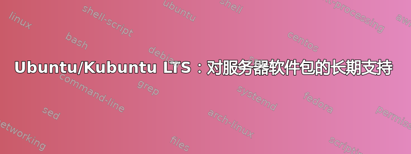 Ubuntu/Kubuntu LTS：对服务器软件包的长期支持