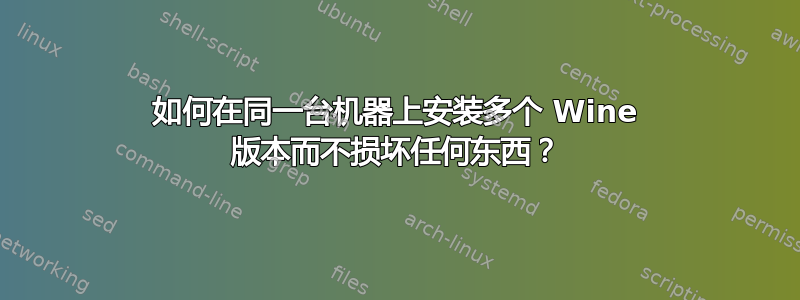 如何在同一台机器上安装多个 Wine 版本而不损坏任何东西？