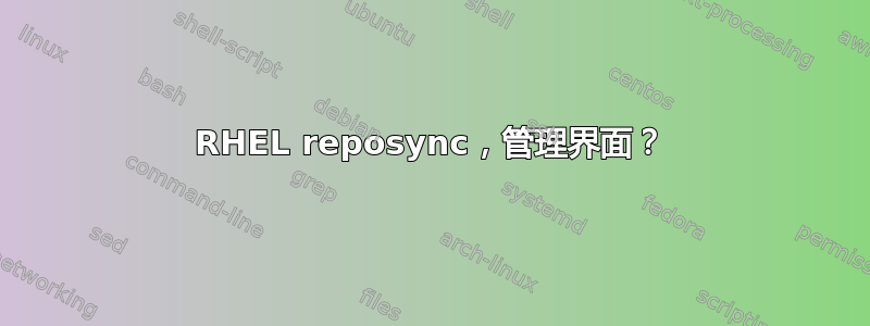 RHEL reposync，管理界面？