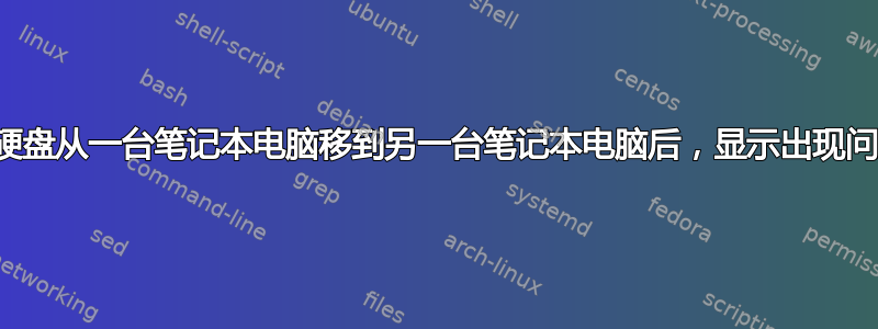 将硬盘从一台笔记本电脑移到另一台笔记本电脑后，显示出现问题