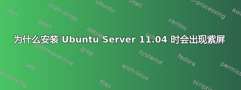 为什么安装 Ubuntu Server 11.04 时会出现紫屏