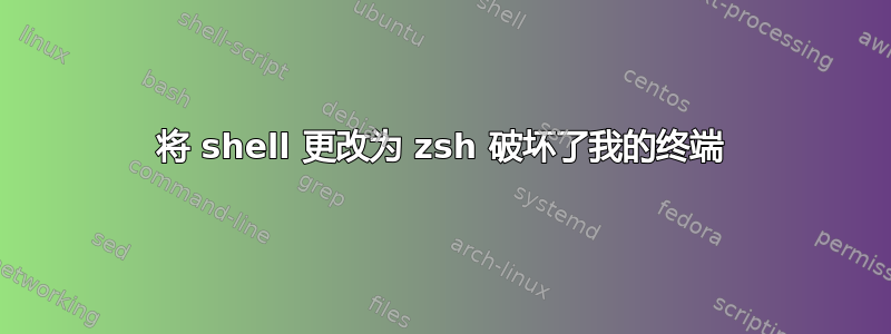 将 shell 更改为 zsh 破坏了我的终端