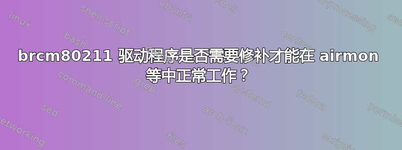 brcm80211 驱动程序是否需要修补才能在 airmon 等中正常工作？