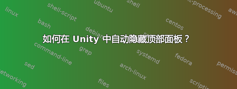 如何在 Unity 中自动隐藏顶部面板？