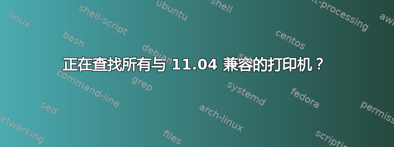 正在查找所有与 11.04 兼容的打印机？