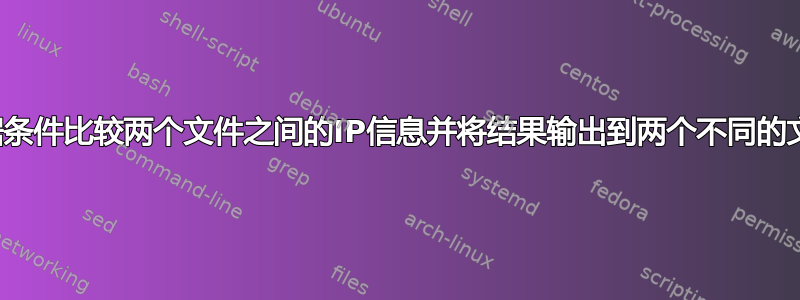 根据条件比较两个文件之间的IP信息并将结果输出到两个不同的文件