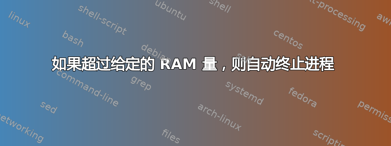 如果超过给定的 RAM 量，则自动终止进程