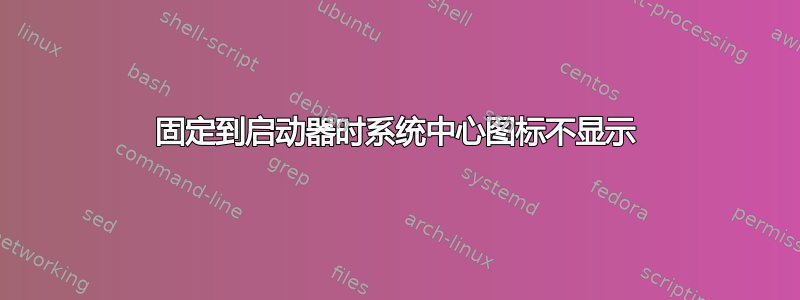 固定到启动器时系统中心图标不显示