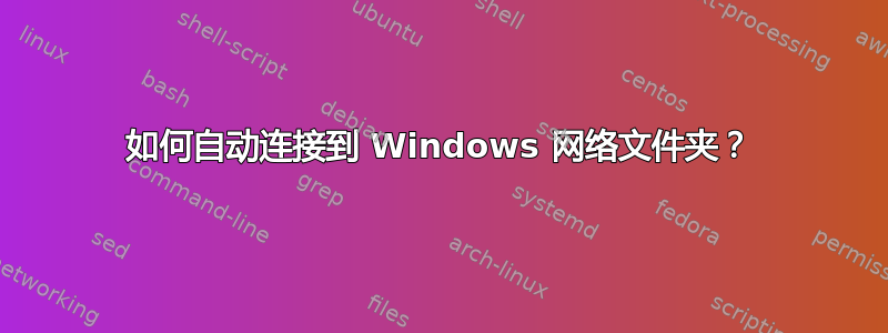 如何自动连接到 Windows 网络文件夹？