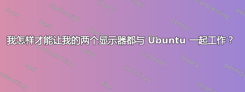 我怎样才能让我的两个显示器都与 Ubuntu 一起工作？