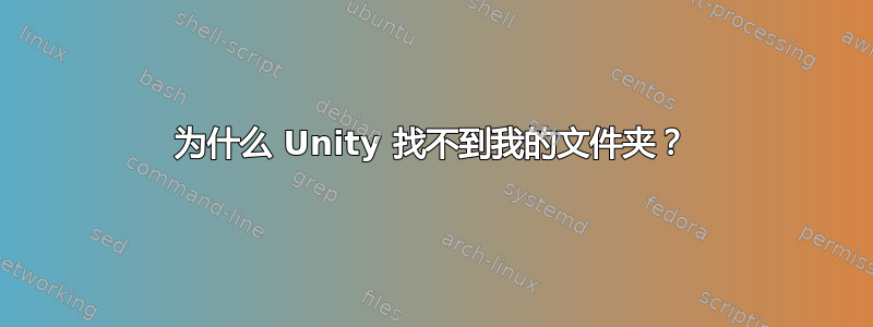 为什么 Unity 找不到我的文件夹？