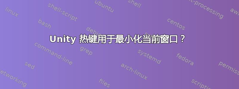 Unity 热键用于最小化当前窗口？