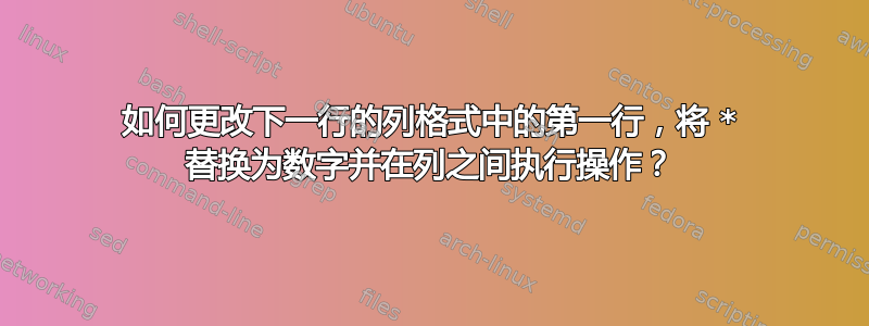 如何更改下一行的列格式中的第一行，将 * 替换为数字并在列之间执行操作？