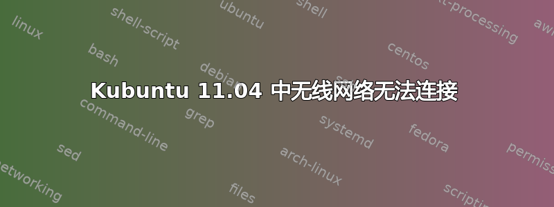 Kubuntu 11.04 中无线网络无法连接