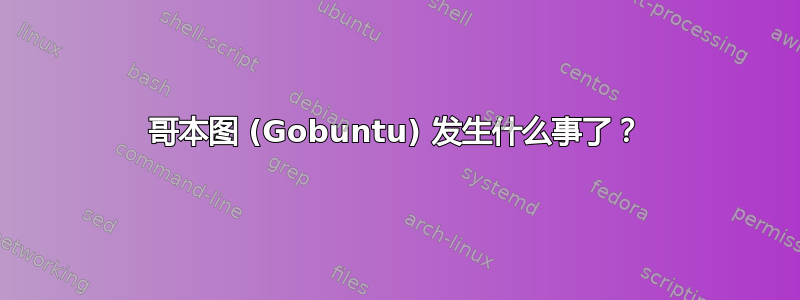 哥本图 (Gobuntu) 发生什么事了？