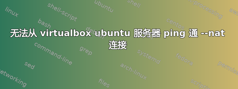 无法从 virtualbox ubuntu 服务器 ping 通 --nat 连接