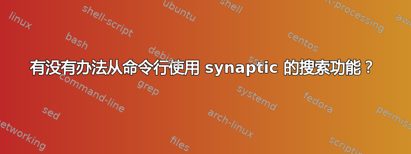 有没有办法从命令行使用 synaptic 的搜索功能？