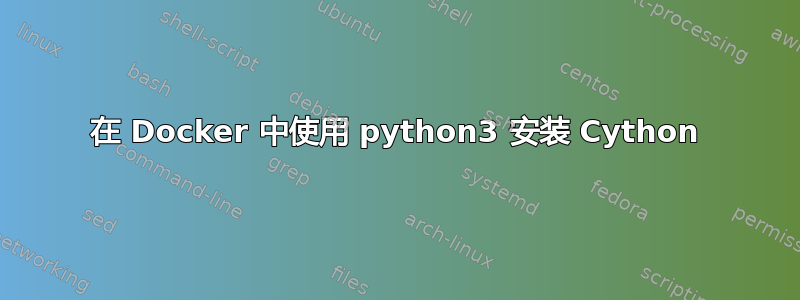 在 Docker 中使用 python3 安装 Cython