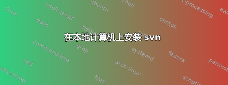 在本地计算机上安装 svn