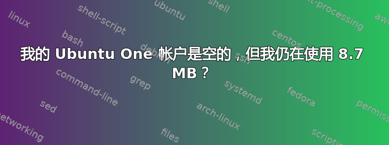 我的 Ubuntu One 帐户是空的，但我仍在使用 8.7 MB？