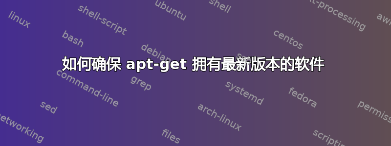 如何确保 apt-get 拥有最新版本的软件