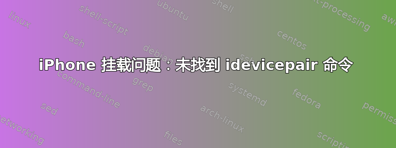 iPhone 挂载问题：未找到 idevicepair 命令