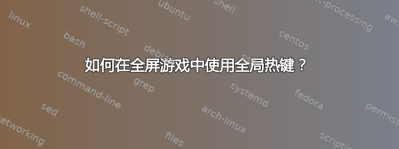 如何在全屏游戏中使用全局热键？