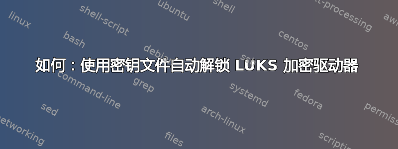 如何：使用密钥文件自动解锁 LUKS 加密驱动器