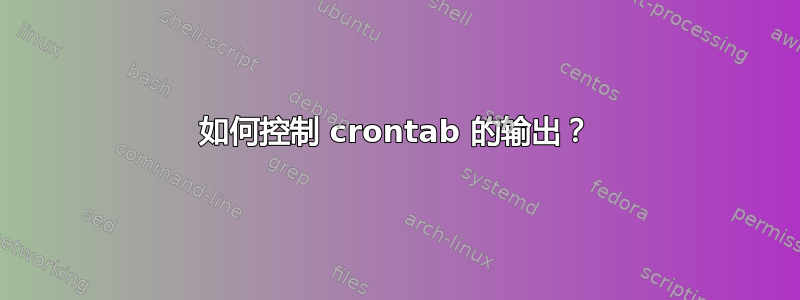 如何控制 crontab 的输出？