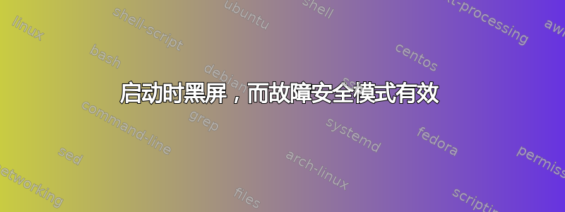 启动时黑屏，而故障安全模式有效