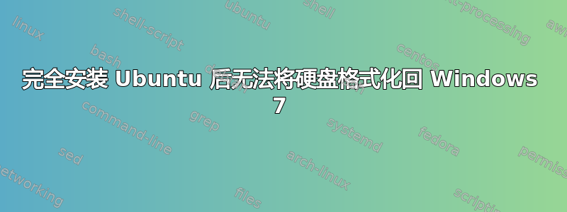 完全安装 Ubuntu 后无法将硬盘格式化回 Windows 7