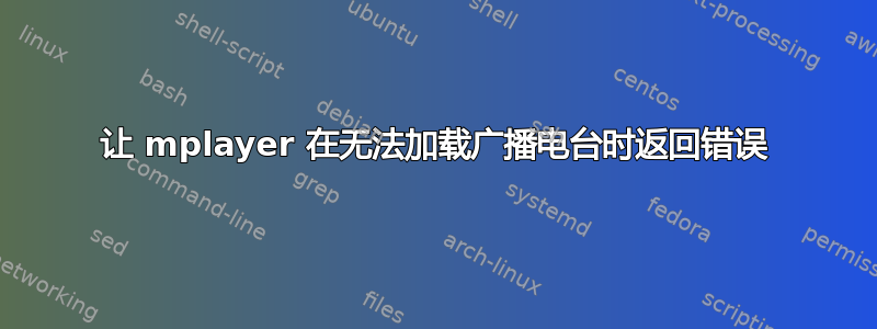 让 mplayer 在无法加载广播电台时返回错误