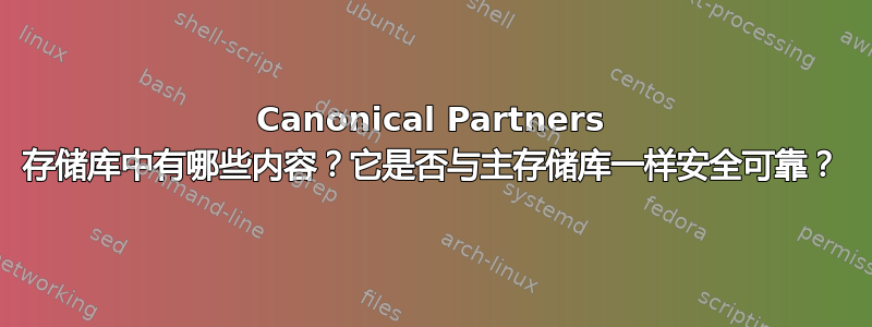 Canonical Partners 存储库中有哪些内容？它是否与主存储库一样安全可靠？