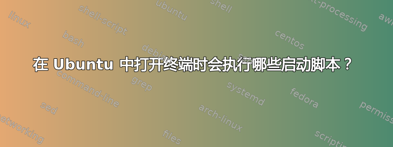 在 Ubuntu 中打开终端时会执行哪些启动脚本？