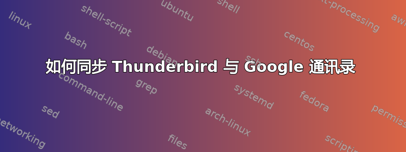 如何同步 Thunderbird 与 Google 通讯录