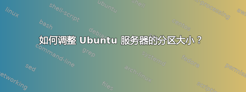 如何调整 Ubuntu 服务器的分区大小？