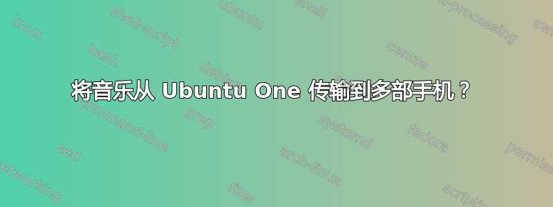 将音乐从 Ubuntu One 传输到多部手机？