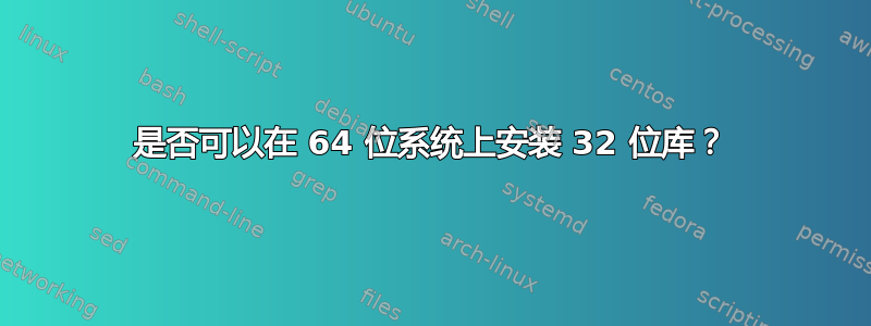 是否可以在 64 位系统上安装 32 位库？