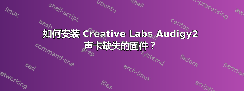 如何安装 Creative Labs Audigy2 声卡缺失的固件？