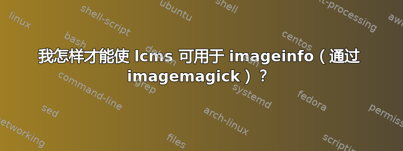 我怎样才能使 lcms 可用于 imageinfo（通过 imagemagick）？