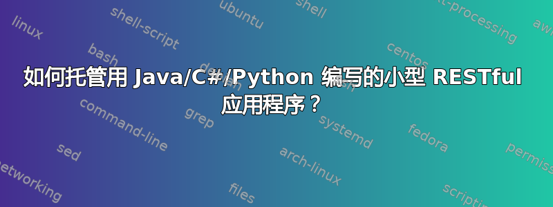 如何托管用 Java/C#/Python 编写的小型 RESTful 应用程序？