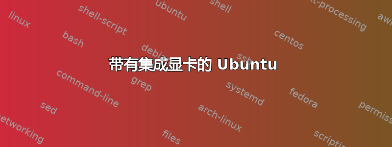 带有集成显卡的 Ubuntu