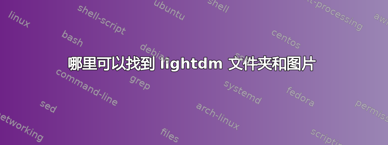 哪里可以找到 lightdm 文件夹和图片