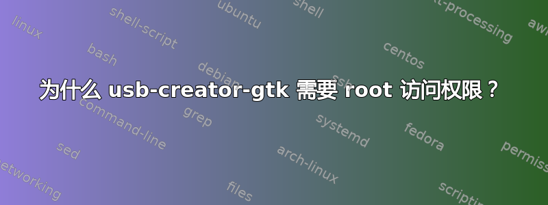 为什么 usb-creator-gtk 需要 root 访问权限？