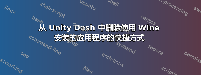 从 Unity Dash 中删除使用 Wine 安装的应用程序的快捷方式