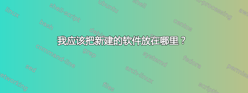 我应该把新建的软件放在哪里？