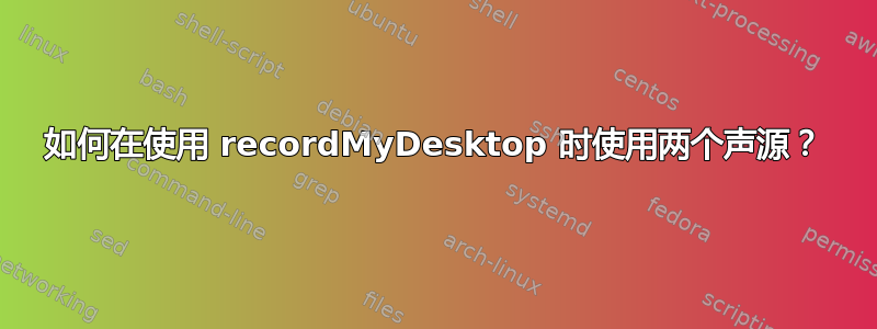 如何在使用 recordMyDesktop 时使用两个声源？