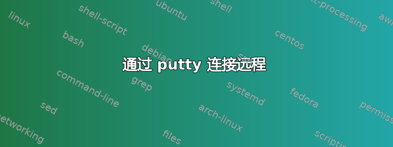 通过 putty 连接远程