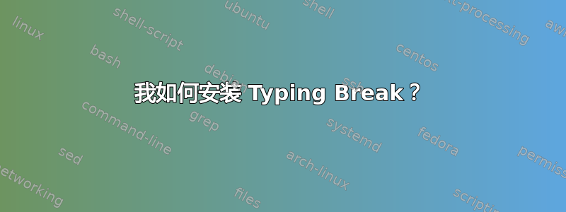 我如何安装 Typing Break？
