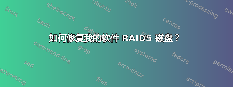 如何修复我的软件 RAID5 磁盘？